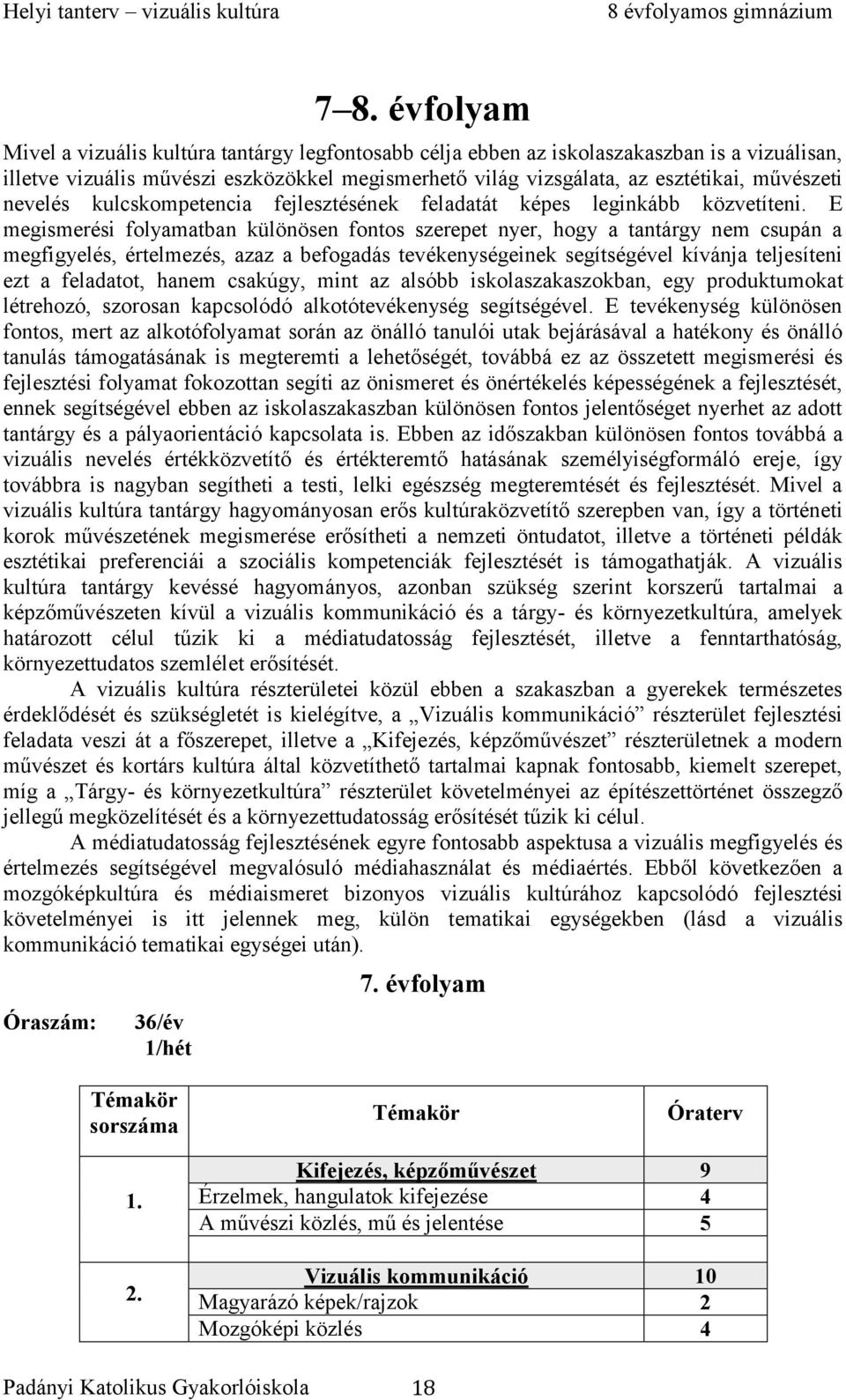 E megismerési folyamatban különösen fontos szerepet nyer, hogy a tantárgy nem csupán a megfigyelés, értelmezés, azaz a befogadás tevékenységeinek segítségével kívánja teljesíteni ezt a feladatot,