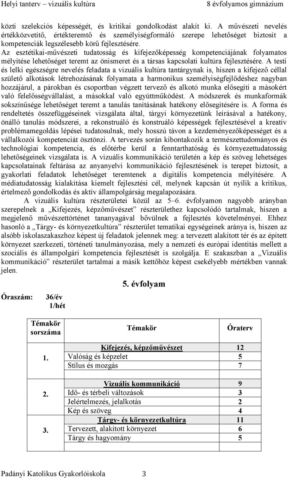 Az esztétikai-művészeti tudatosság és kifejezőképesség kompetenciájának folyamatos mélyítése lehetőséget teremt az önismeret és a társas kapcsolati kultúra fejlesztésére.