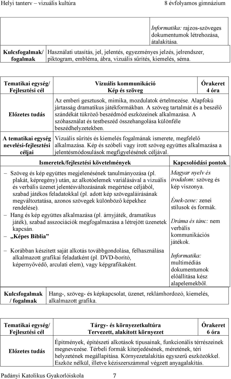 Vizuális kommunikáció Kép és szöveg 4 óra Az emberi gesztusok, mimika, mozdulatok értelmezése. Alapfokú jártasság dramatikus játékformákban.