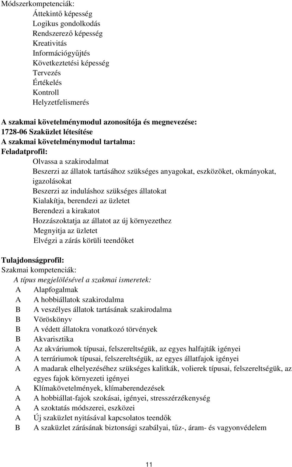 anyagokat, eszközöket, okmányokat, igazolásokat Beszerzi az induláshoz szükséges állatokat Kialakítja, berendezi az üzletet Berendezi a kirakatot Hozzászoktatja az állatot az új környezethez