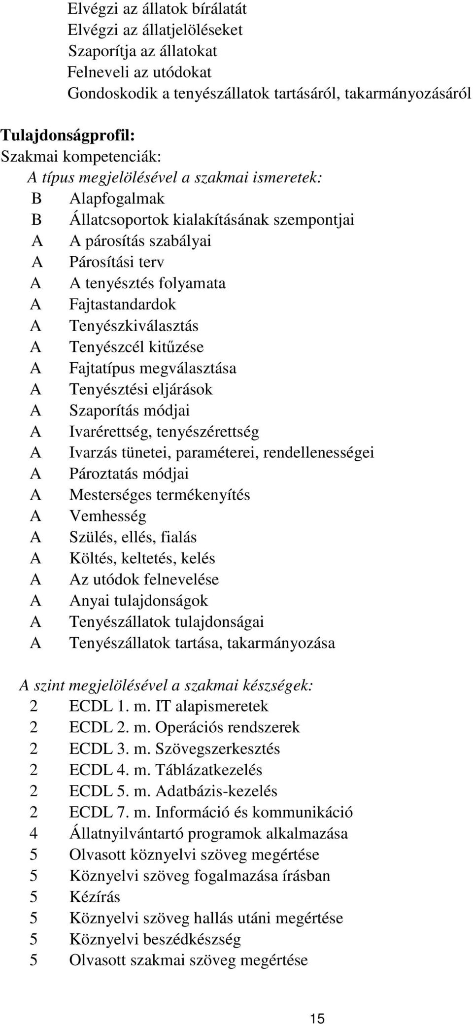 Fajtastandardok A Tenyészkiválasztás A Tenyészcél kitűzése A Fajtatípus megválasztása A Tenyésztési eljárások A Szaporítás módjai A Ivarérettség, tenyészérettség A Ivarzás tünetei, paraméterei,