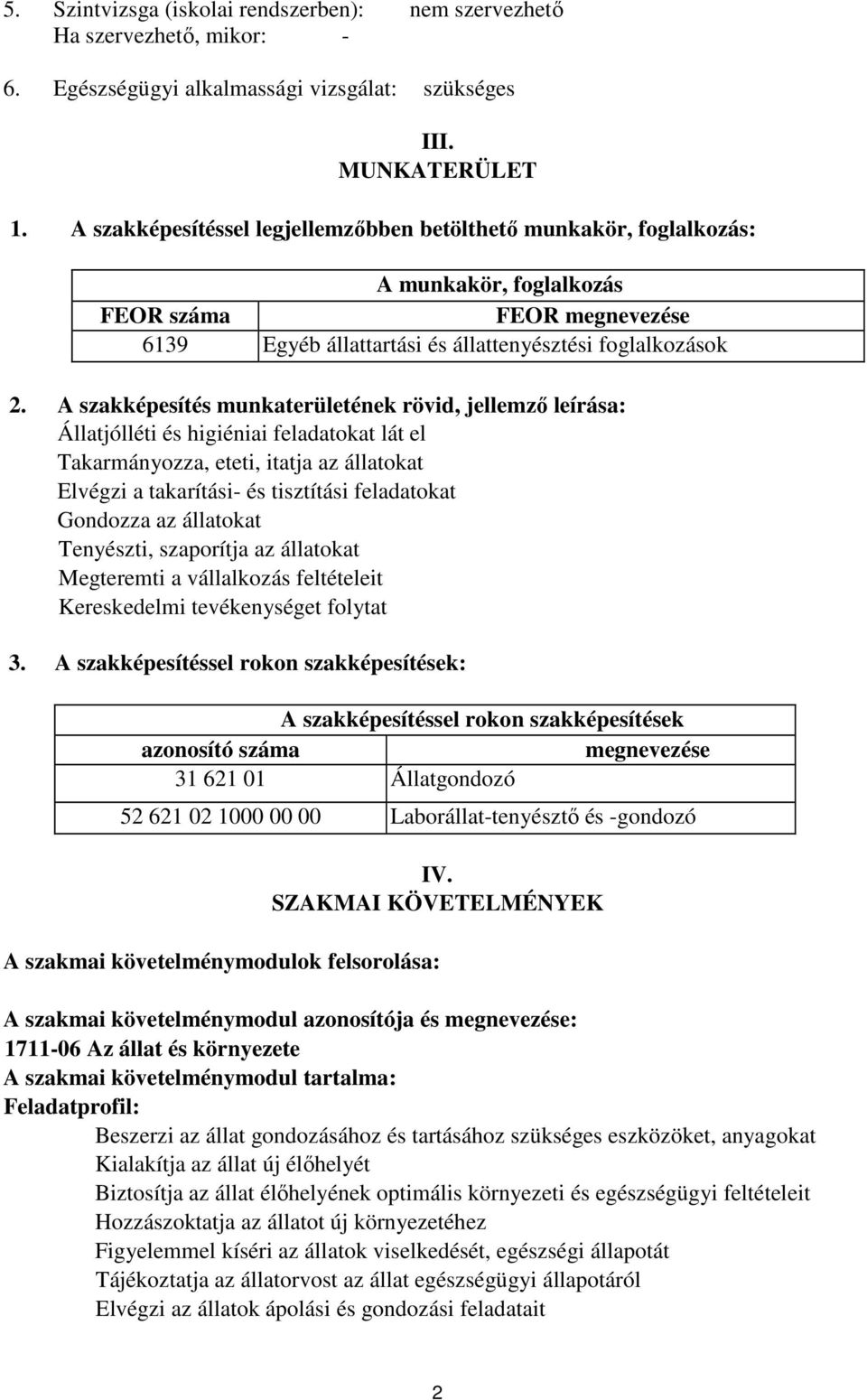 A szakképesítés munkaterületének rövid, jellemző leírása: Állatjólléti és higiéniai feladatokat lát el Takarmányozza, eteti, itatja az állatokat Elvégzi a takarítási- és tisztítási feladatokat