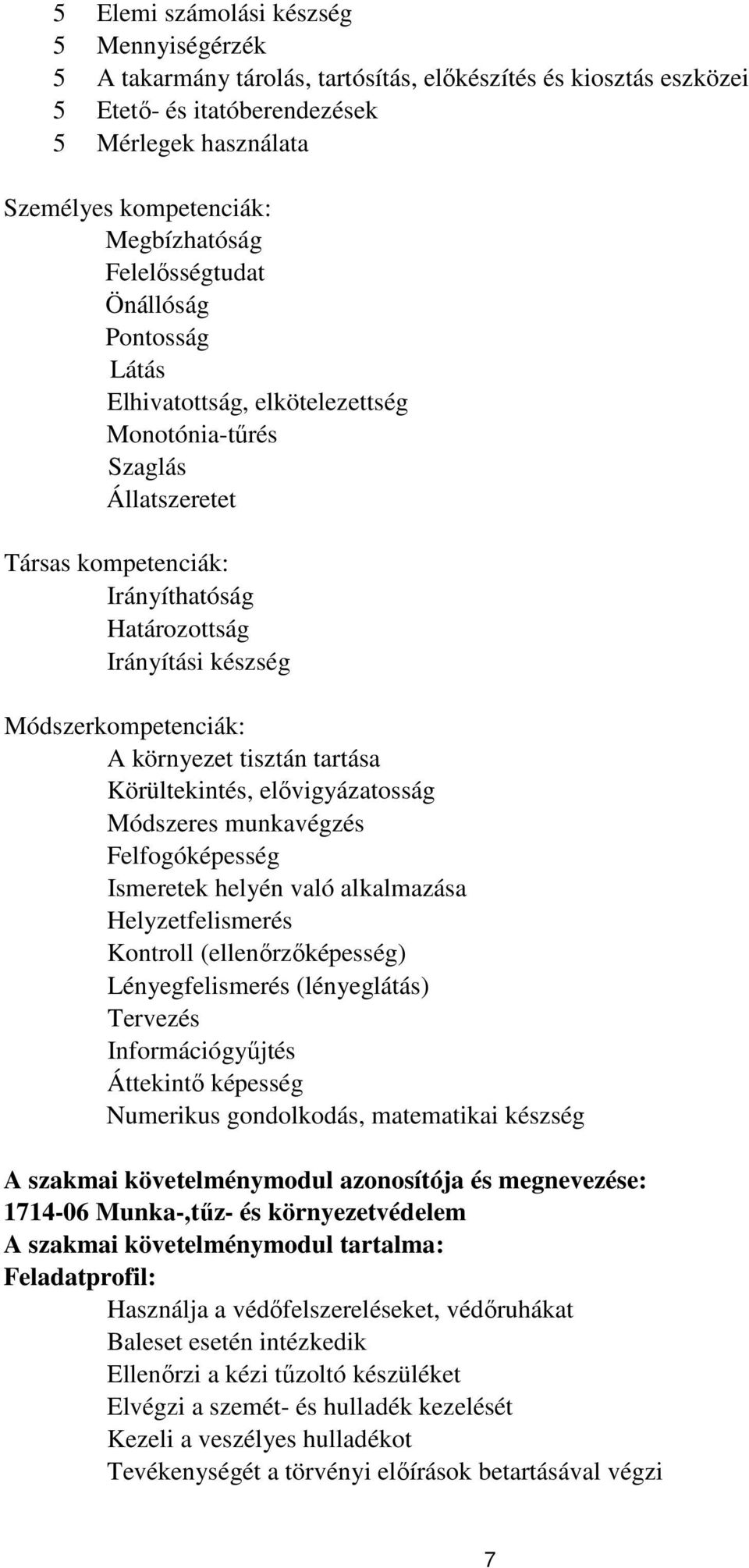 Módszerkompetenciák: A környezet tisztán tartása Körültekintés, elővigyázatosság Módszeres munkavégzés Felfogóképesség Ismeretek helyén való alkalmazása Helyzetfelismerés Kontroll (ellenőrzőképesség)