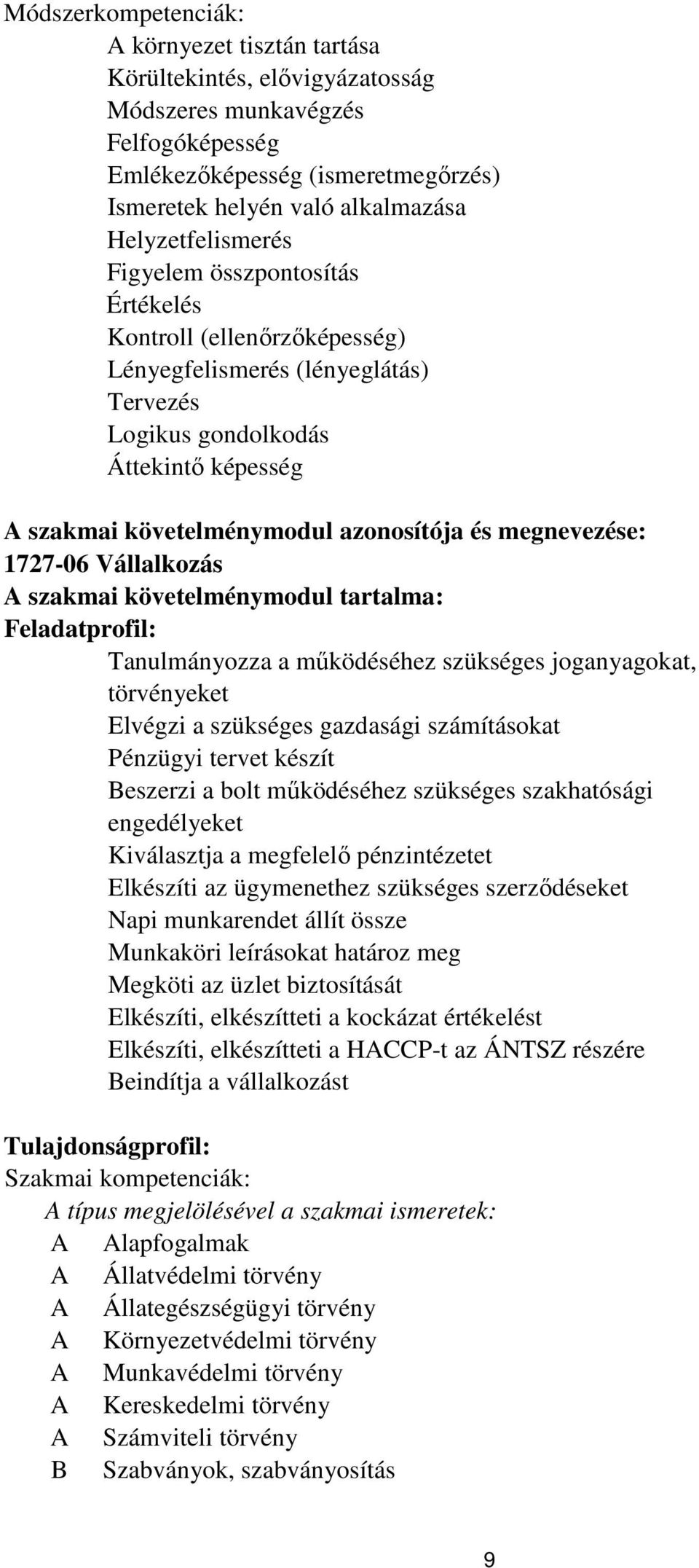 és megnevezése: 1727-06 Vállalkozás A szakmai követelménymodul tartalma: Feladatprofil: Tanulmányozza a működéséhez szükséges joganyagokat, törvényeket Elvégzi a szükséges gazdasági számításokat