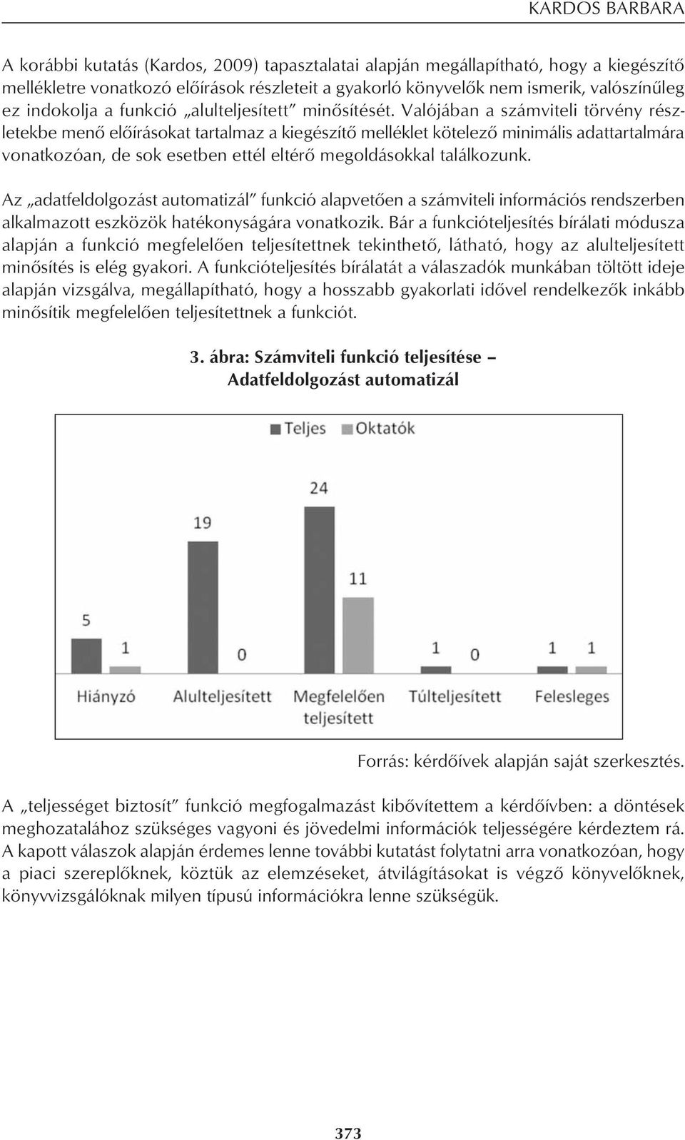 Valójában a számviteli törvény rész - letekbe menô elôírásokat tartalmaz a kiegészítô melléklet kötelezô minimális adattartalmára vonatkozóan, de sok esetben ettél eltérô megoldásokkal találkozunk.