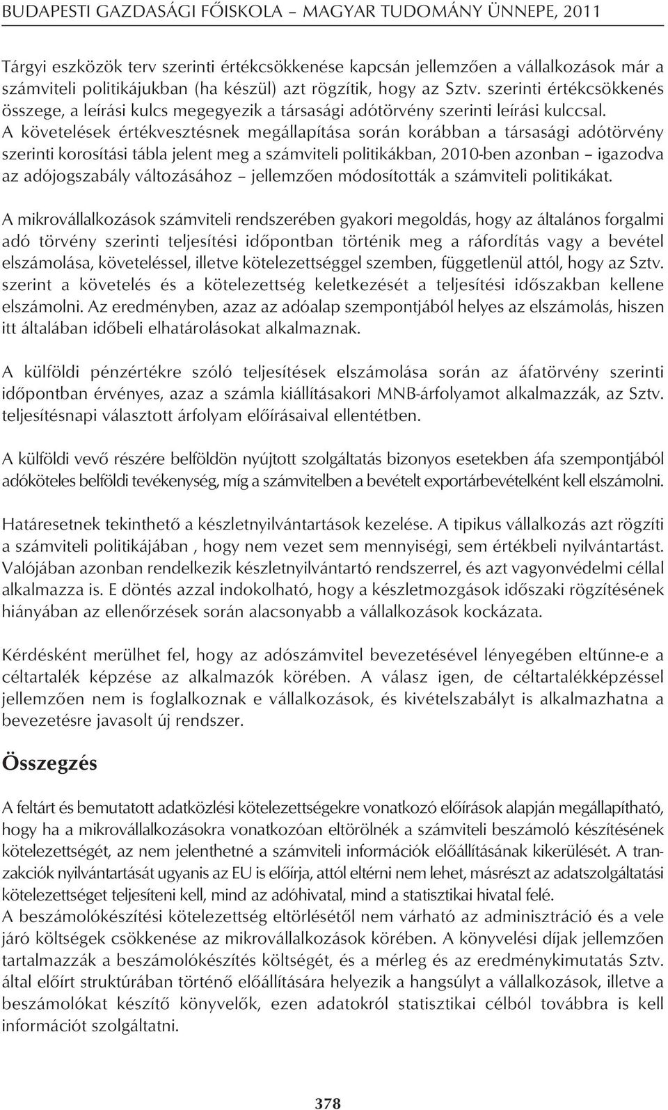 A követelések értékvesztésnek megállapítása során korábban a társasági adótörvény szerinti korosítási tábla jelent meg a számviteli politikákban, 2010-ben azonban igazodva az adójogszabály