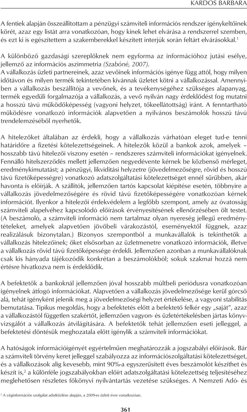 1 A különbözô gazdasági szereplôknek nem egyforma az információhoz jutási esélye, jellemzô az információs aszimmetria (Szabóné, 2007).