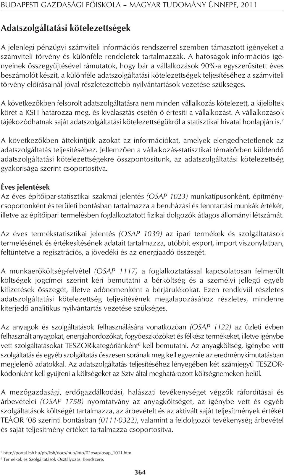 A hatóságok információs igé - nyeinek összegyûjtésével rámutatok, hogy bár a vállalkozások 90%-a egyszerûsített éves beszámolót készít, a különféle adatszolgáltatási kötelezettségek teljesítéséhez a