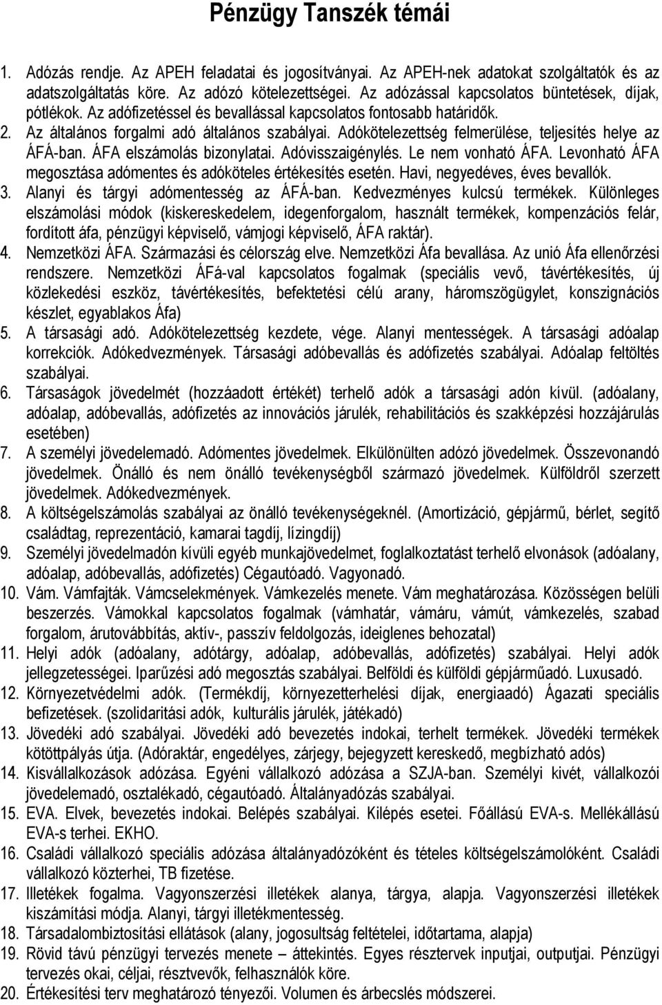 Adókötelezettség felmerülése, teljesítés helye az ÁFÁ-ban. ÁFA elszámolás bizonylatai. Adóvisszaigénylés. Le nem vonható ÁFA. Levonható ÁFA megosztása adómentes és adóköteles értékesítés esetén.