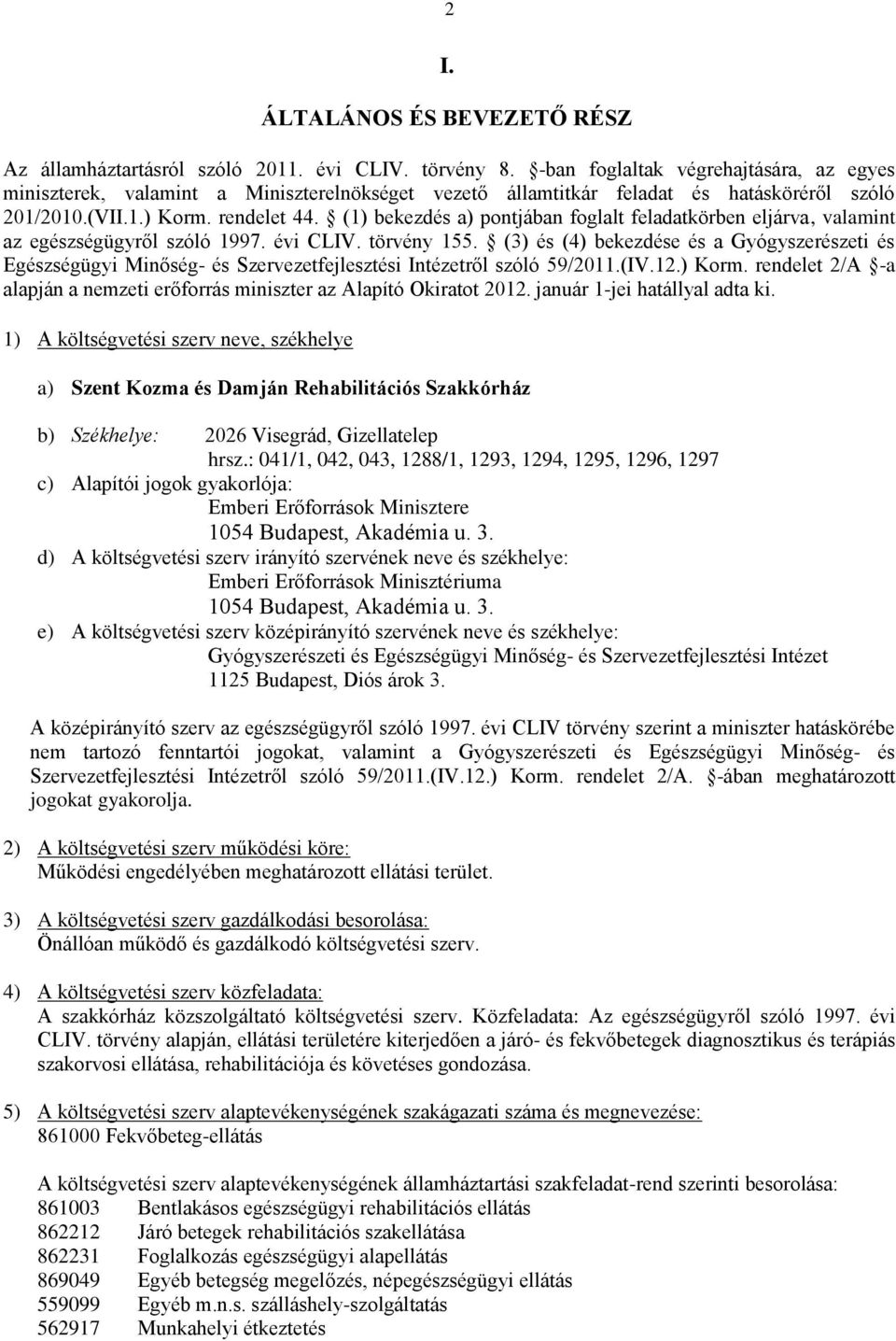 (1) bekezdés a) pontjában foglalt feladatkörben eljárva, valamint az egészségügyről szóló 1997. évi CLIV. törvény 155.