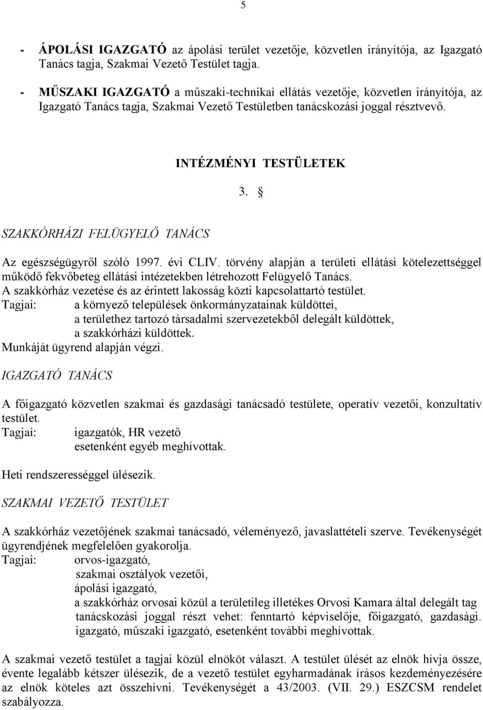 SZAKKÓRHÁZI FELÜGYELŐ TANÁCS Az egészségügyről szóló 1997. évi CLIV. törvény alapján a területi ellátási kötelezettséggel működő fekvőbeteg ellátási intézetekben létrehozott Felügyelő Tanács.