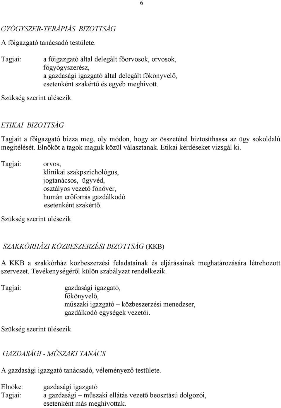 ETIKAI BIZOTTSÁG Tagjait a főigazgató bízza meg, oly módon, hogy az összetétel biztosíthassa az ügy sokoldalú megítélését. Elnököt a tagok maguk közül választanak. Etikai kérdéseket vizsgál ki.