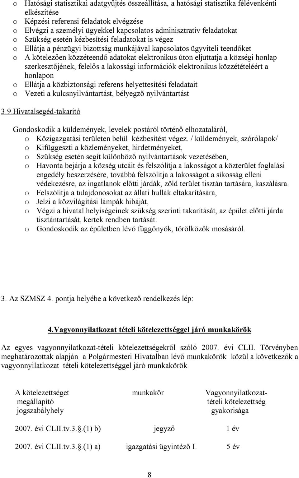 eljuttatja a községi honlap szerkesztőjének, felelős a lakossági információk elektronikus közzétételéért a honlapon o Ellátja a közbiztonsági referens helyettesítési feladatait o Vezeti a