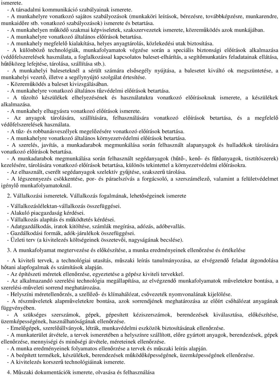 - A munkahelyre vonatkozó általános előírások betartása. - A munkahely megfelelő kialakítása, helyes anyagtárolás, közlekedési utak biztosítása.