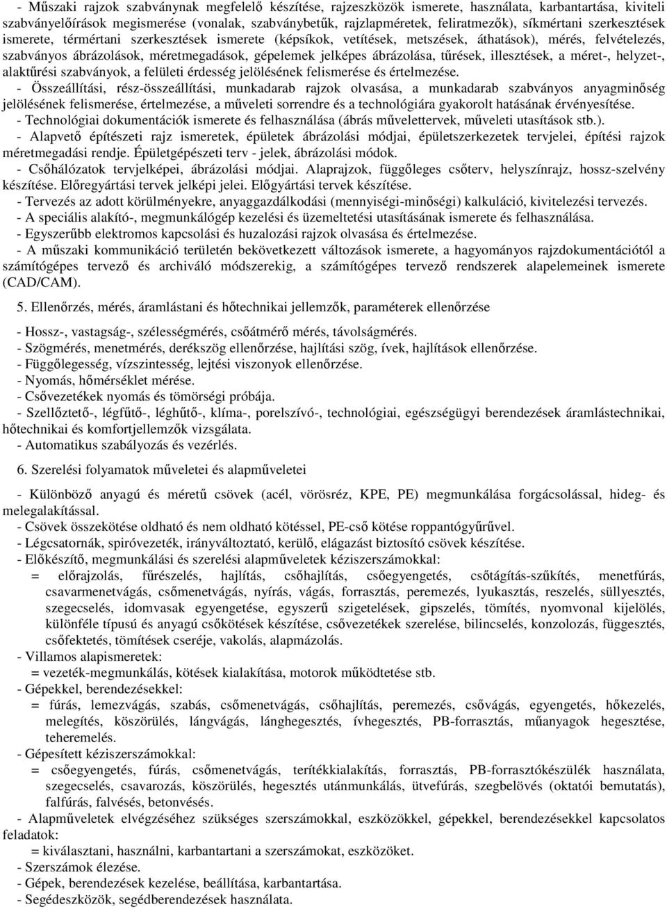 ábrázolása, tűrések, illesztések, a méret-, helyzet-, alaktűrési szabványok, a felületi érdesség jelölésének felismerése és értelmezése.