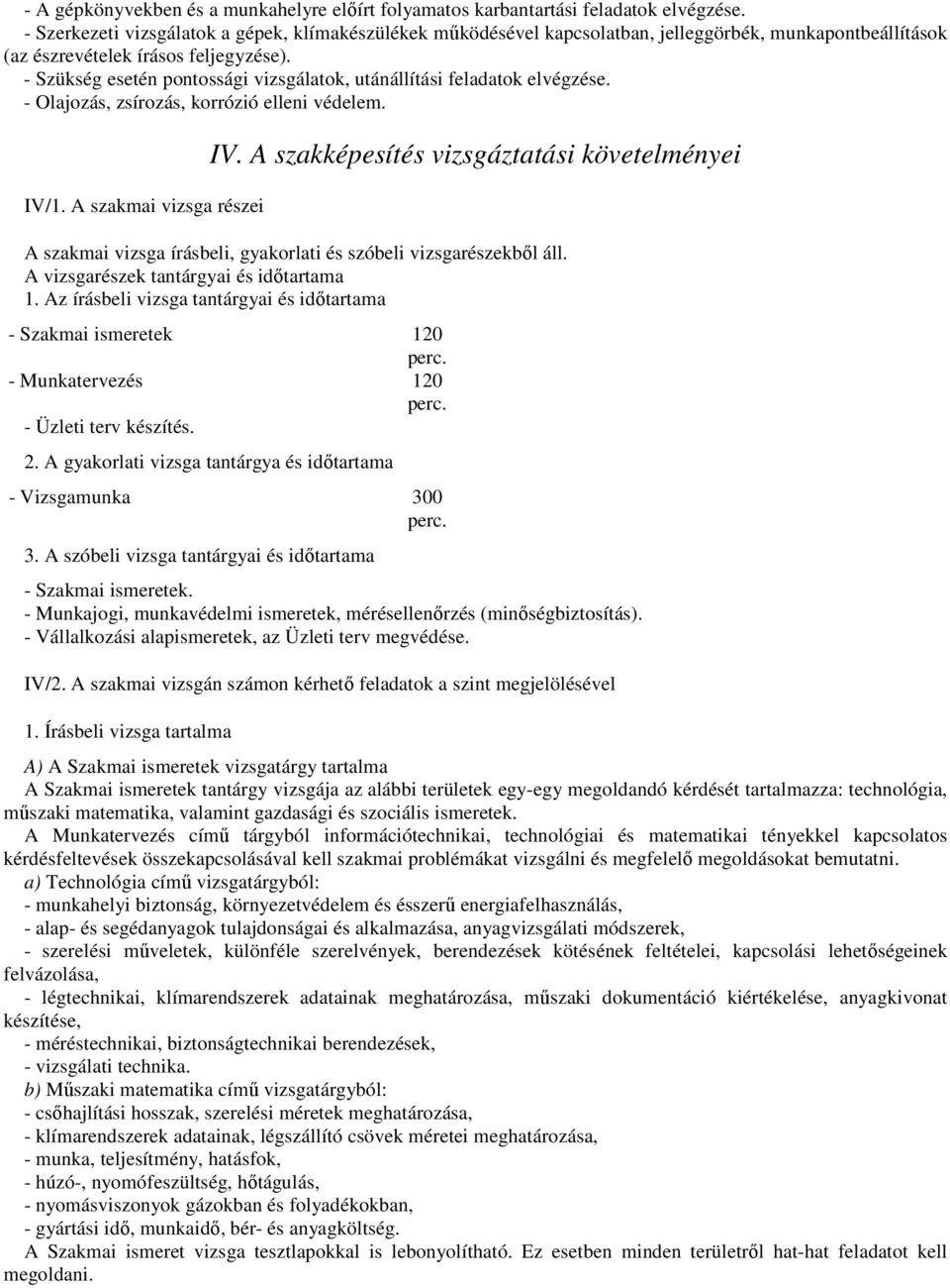 - Szükség esetén pontossági vizsgálatok, utánállítási feladatok elvégzése. - Olajozás, zsírozás, korrózió elleni védelem. IV/1. A szakmai vizsga részei IV.