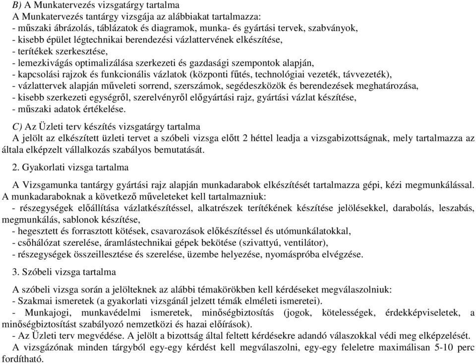 vázlatok (központi fűtés, technológiai vezeték, távvezeték), - vázlattervek alapján műveleti sorrend, szerszámok, segédeszközök és berendezések meghatározása, - kisebb szerkezeti egységről,