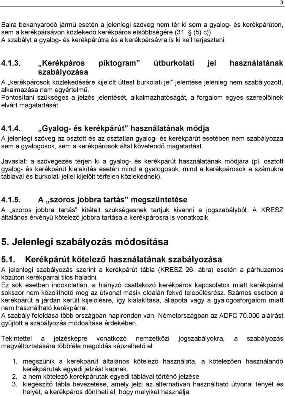 Kerékpáros piktogram útburkolati jel használatának szabályozása A kerékpárosok közlekedésére kijelölt úttest burkolati jel jelentése jelenleg nem szabályozott, alkalmazása nem egyértelmő.