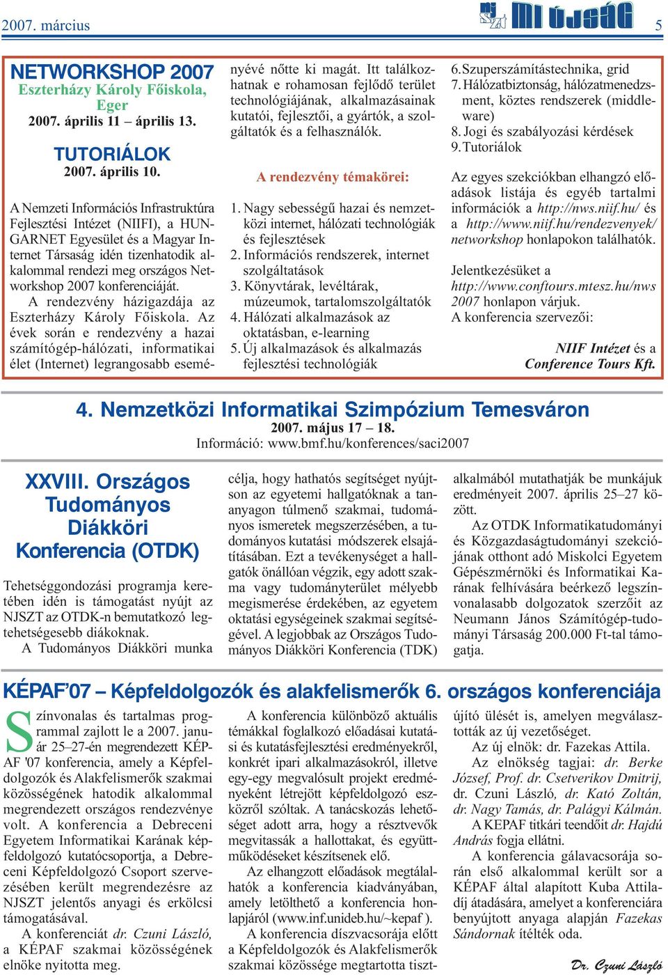 konferenciáját. A rendezvény házigazdája az Eszterházy Károly Fõiskola. Az évek során e rendezvény a hazai számítógép-hálózati, informatikai élet (Internet) legrangosabb eseményévé nõtte ki magát.