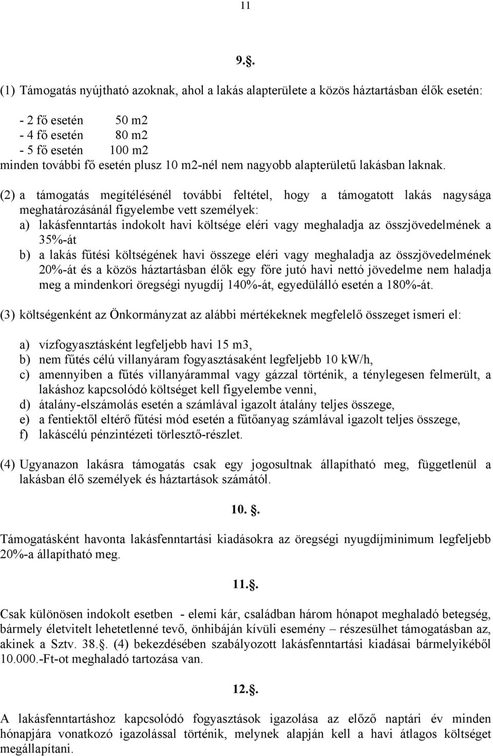 (2) a támogatás megítélésénél további feltétel, hogy a támogatott lakás nagysága meghatározásánál figyelembe vett személyek: a) lakásfenntartás indokolt havi költsége eléri vagy meghaladja az