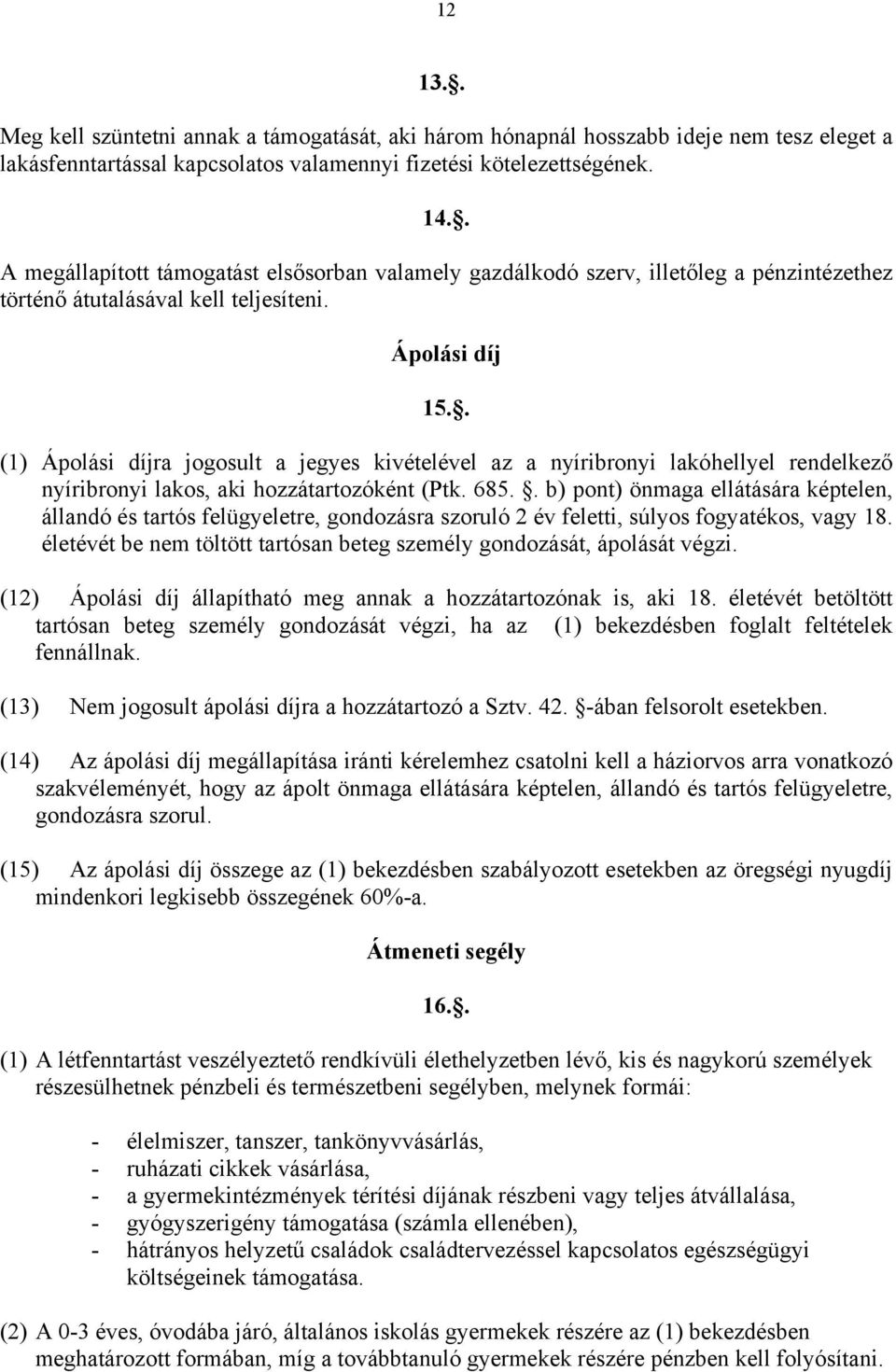 . (1) Ápolási díjra jogosult a jegyes kivételével az a nyíribronyi lakóhellyel rendelkező nyíribronyi lakos, aki hozzátartozóként (Ptk. 685.