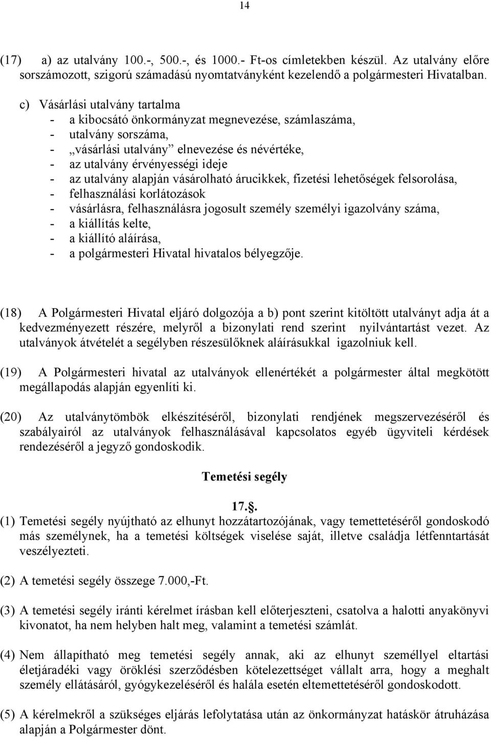 alapján vásárolható árucikkek, fizetési lehetőségek felsorolása, - felhasználási korlátozások - vásárlásra, felhasználásra jogosult személy személyi igazolvány száma, - a kiállítás kelte, - a