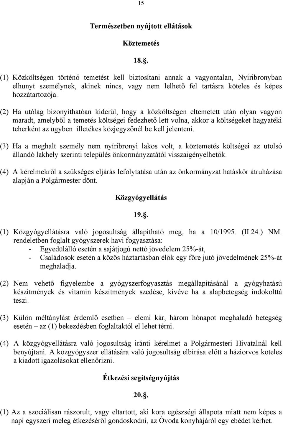 (2) Ha utólag bizonyíthatóan kiderül, hogy a közköltségen eltemetett után olyan vagyon maradt, amelyből a temetés költségei fedezhető lett volna, akkor a költségeket hagyatéki teherként az ügyben