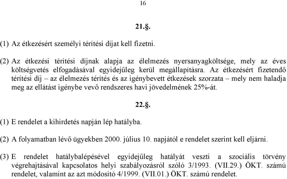 Az étkezésért fizetendő térítési díj az élelmezés térítés és az igénybevett étkezések szorzata mely nem haladja meg az ellátást igénybe vevő rendszeres havi jövedelmének 25%-át.