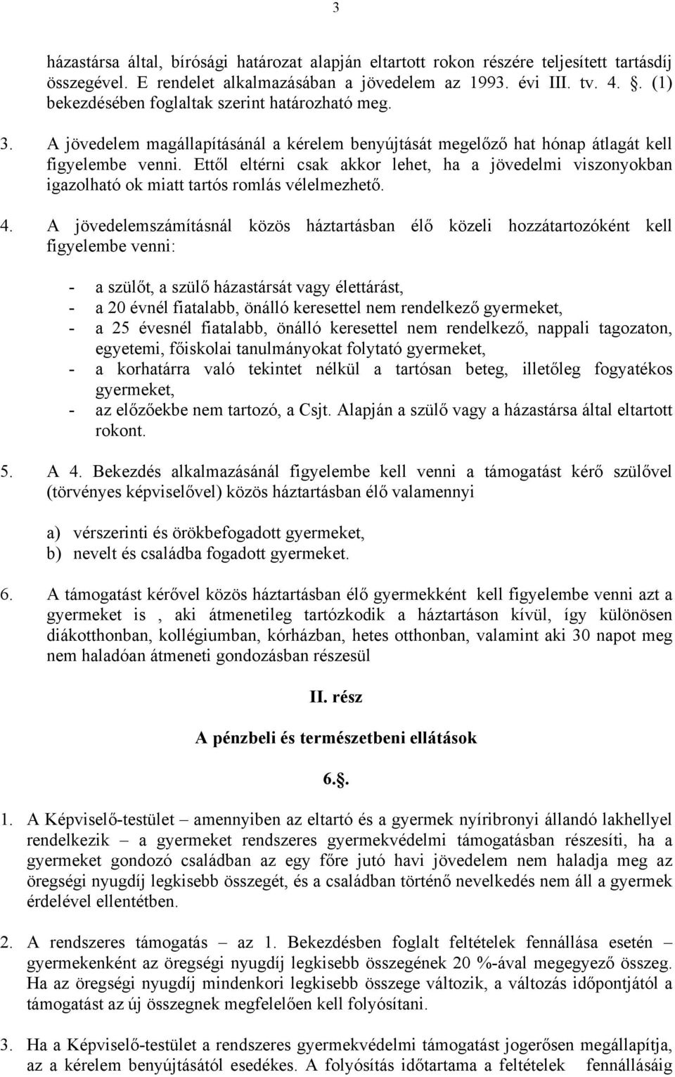 Ettől eltérni csak akkor lehet, ha a jövedelmi viszonyokban igazolható ok miatt tartós romlás vélelmezhető. 4.