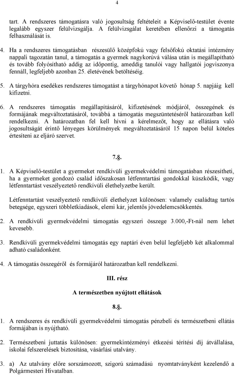 az időpontig, ameddig tanulói vagy hallgatói jogviszonya fennáll, legfeljebb azonban 25. életévének betöltéséig. 5. A tárgyhóra esedékes rendszeres támogatást a tárgyhónapot követő hónap 5.