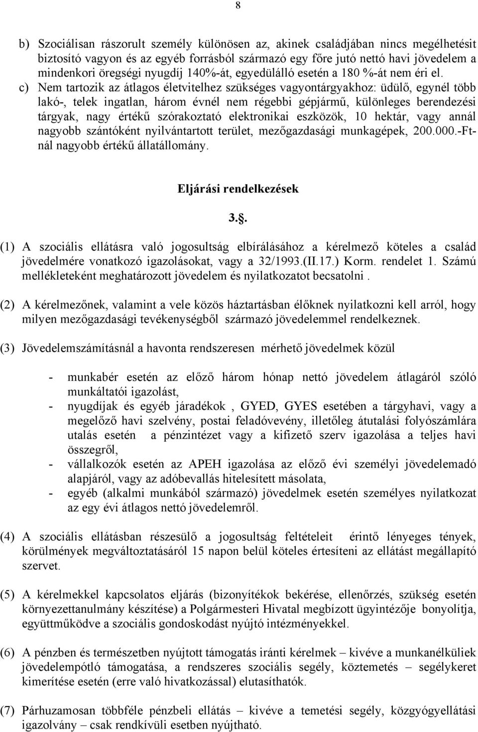 c) Nem tartozik az átlagos életvitelhez szükséges vagyontárgyakhoz: üdülő, egynél több lakó-, telek ingatlan, három évnél nem régebbi gépjármű, különleges berendezési tárgyak, nagy értékű