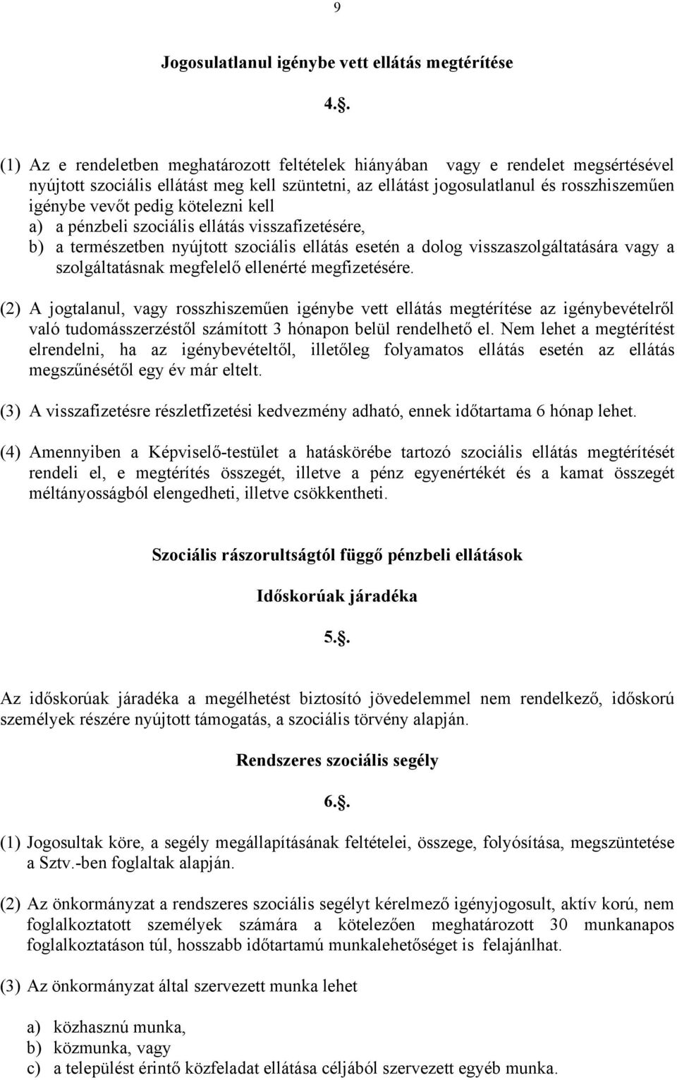 pedig kötelezni kell a) a pénzbeli szociális ellátás visszafizetésére, b) a természetben nyújtott szociális ellátás esetén a dolog visszaszolgáltatására vagy a szolgáltatásnak megfelelő ellenérté