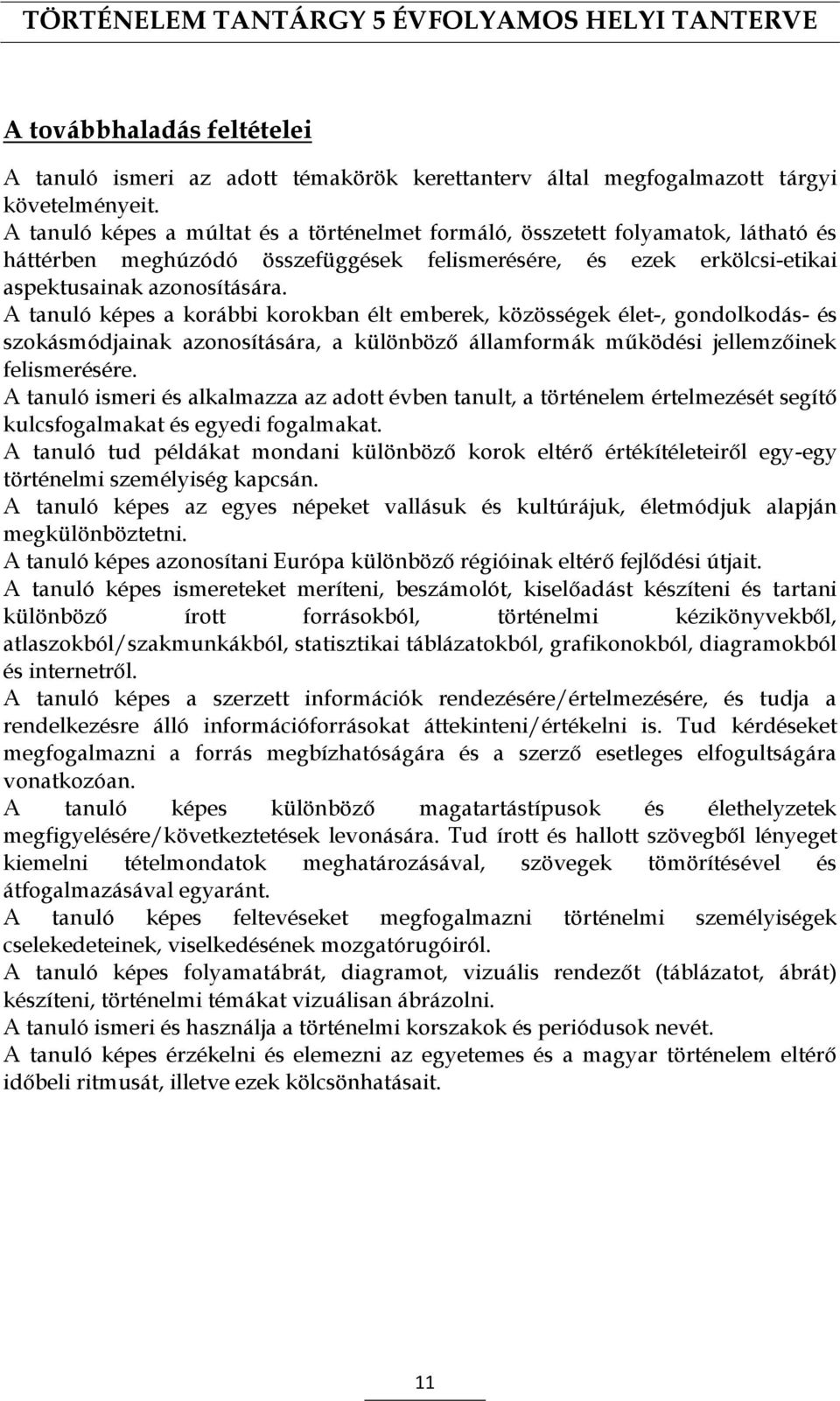 A tanuló képes a korábbi korokban élt emberek, közösségek élet-, gondolkodás- és szokásmódjainak azonosítására, a különböző államformák működési jellemzőinek felismerésére.