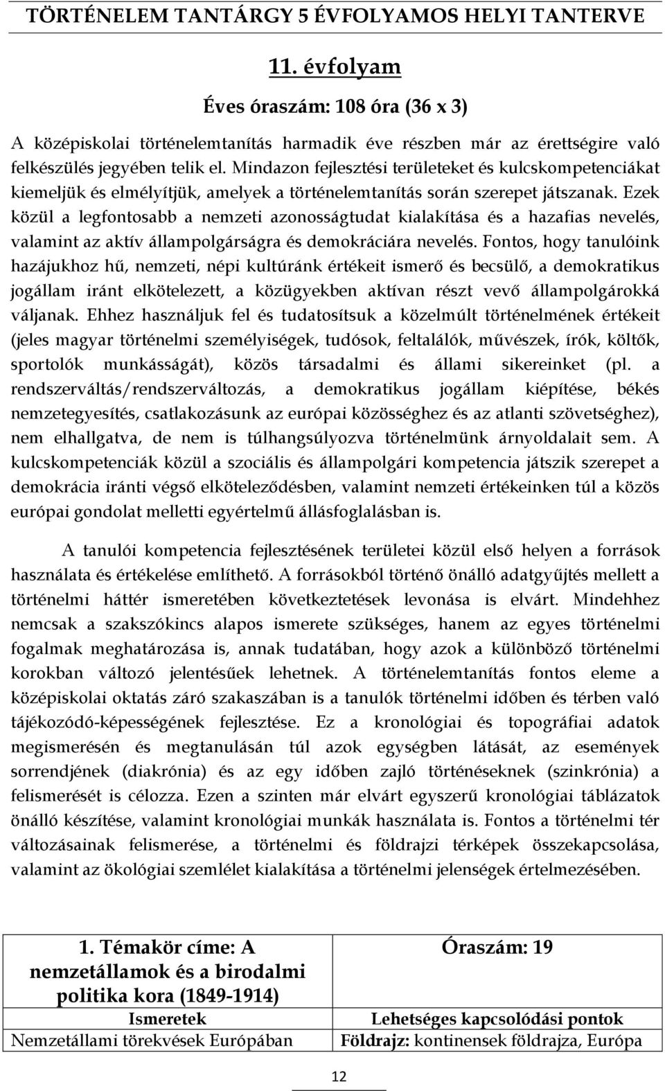 Ezek közül a legfontosabb a nemzeti azonosságtudat kialakítása és a hazafias nevelés, valamint az aktív állampolgárságra és demokráciára nevelés.