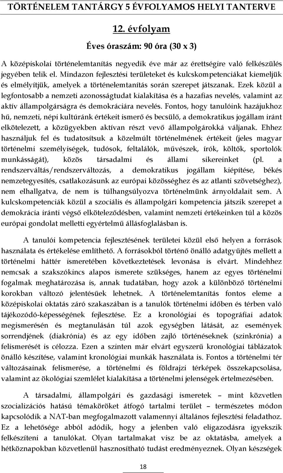 Ezek közül a legfontosabb a nemzeti azonosságtudat kialakítása és a hazafias nevelés, valamint az aktív állampolgárságra és demokráciára nevelés.