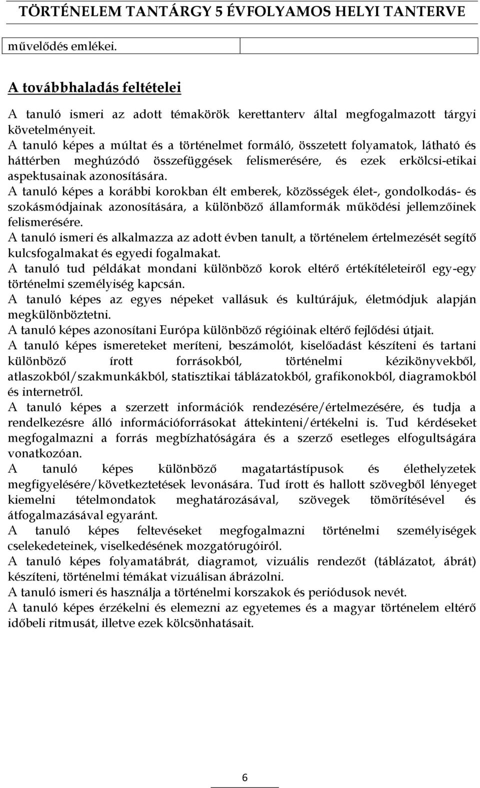 A tanuló képes a korábbi korokban élt emberek, közösségek élet-, gondolkodás- és szokásmódjainak azonosítására, a különböző államformák működési jellemzőinek felismerésére.