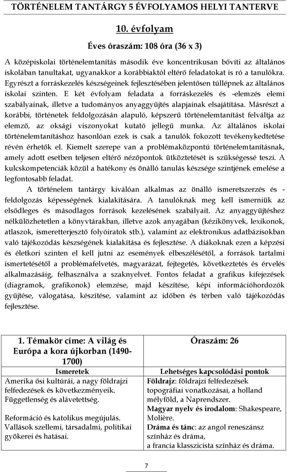 E két évfolyam feladata a forráskezelés és -elemzés elemi szabályainak, illetve a tudományos anyaggyűjtés alapjainak elsajátítása.