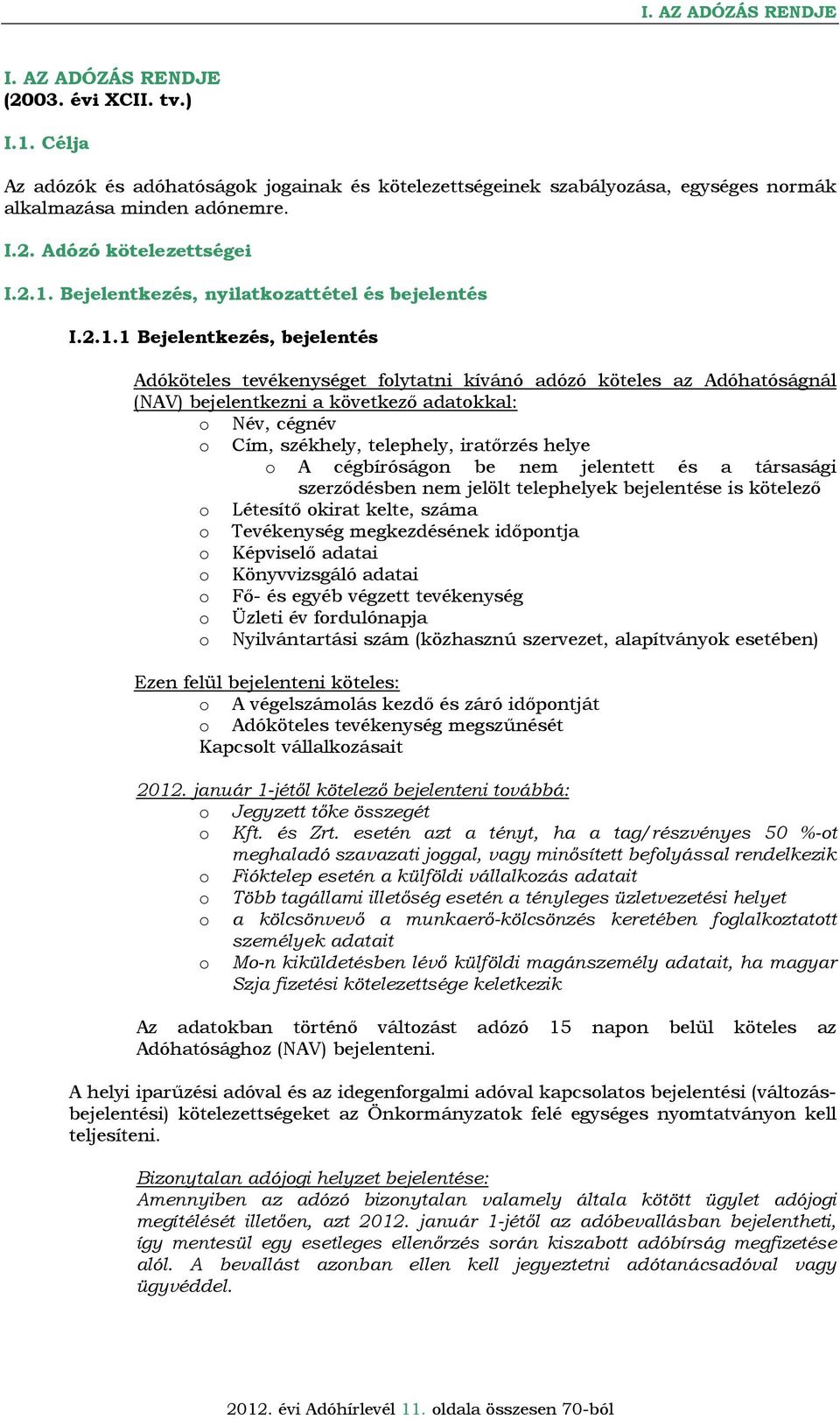 adatokkal: o Név, cégnév o Cím, székhely, telephely, iratőrzés helye o A cégbíróságon be nem jelentett és a társasági szerződésben nem jelölt telephelyek bejelentése is kötelező o Létesítő okirat