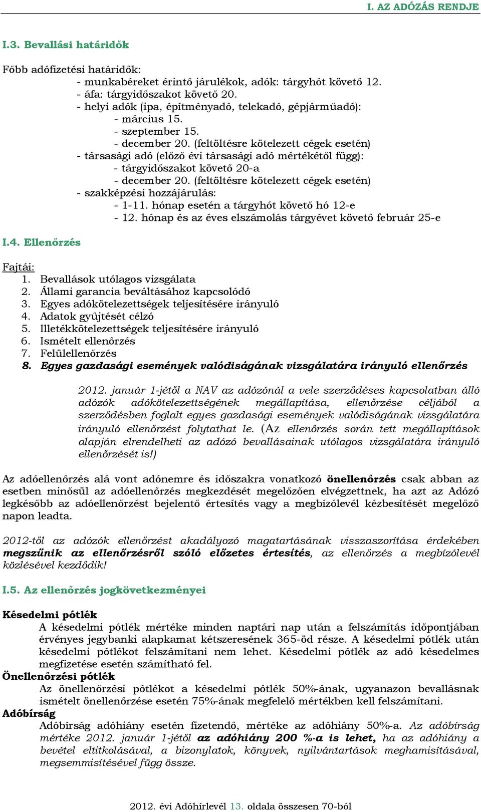 (feltöltésre kötelezett cégek esetén) - társasági adó (előző évi társasági adó mértékétől függ): - tárgyidőszakot követő 20-a - december 20.