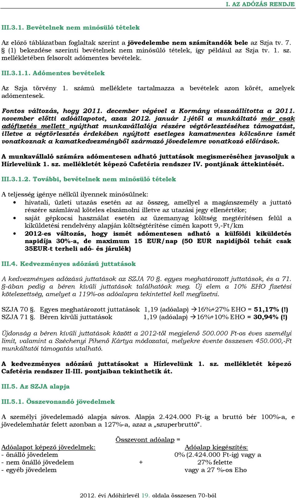 számú melléklete tartalmazza a bevételek azon körét, amelyek adómentesek. Fontos változás, hogy 2011. december végével a Kormány visszaállította a 2011. november előtti adóállapotot, azaz 2012.