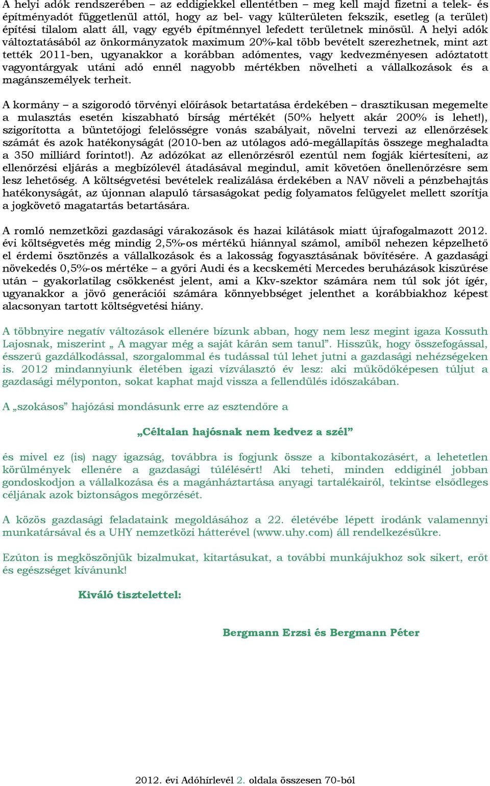 A helyi adók változtatásából az önkormányzatok maximum 20%-kal több bevételt szerezhetnek, mint azt tették 2011-ben, ugyanakkor a korábban adómentes, vagy kedvezményesen adóztatott vagyontárgyak