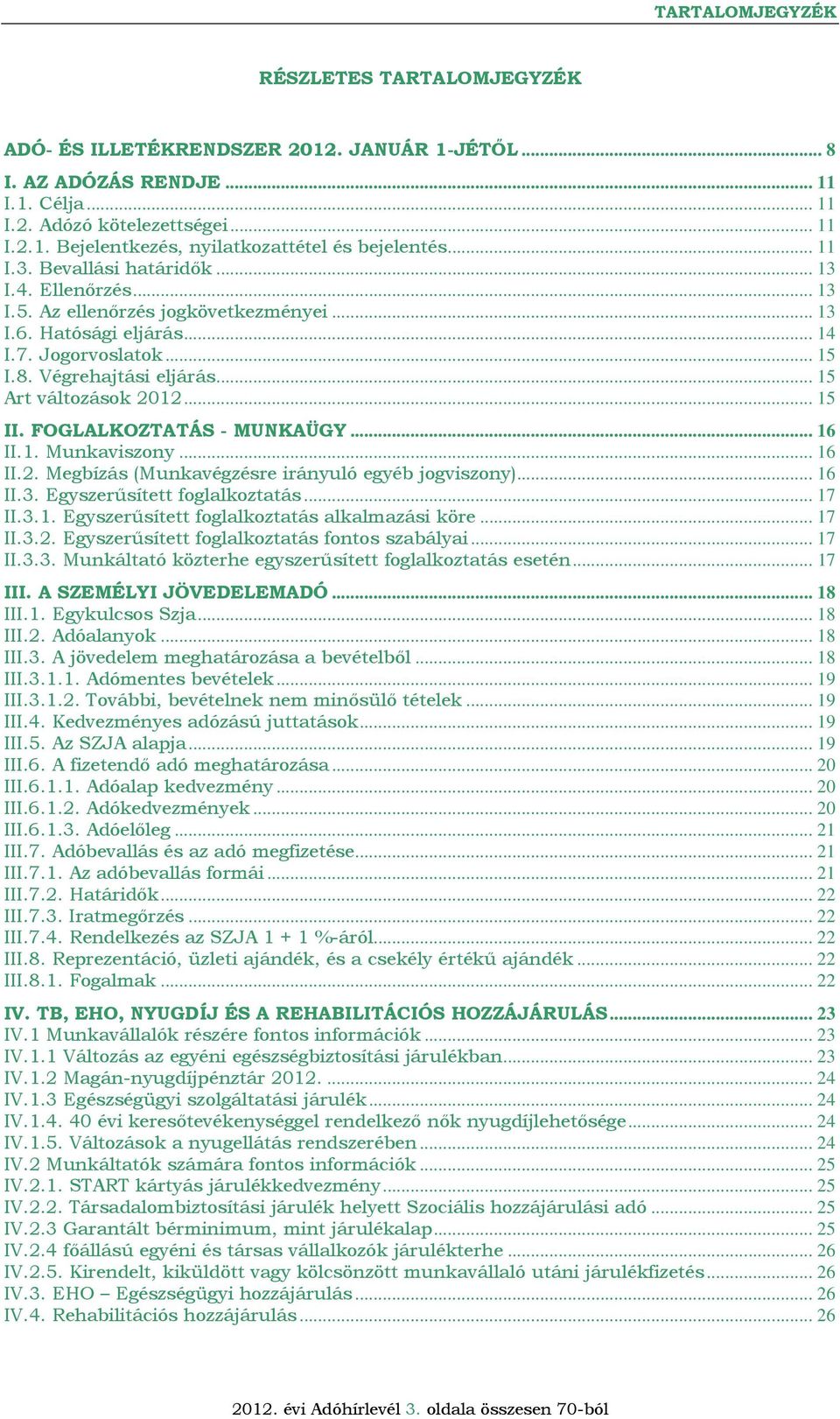 .. 15 Art változások 2012... 15 II. FOGLALKOZTATÁS - MUNKAÜGY... 16 II.1. Munkaviszony... 16 II.2. Megbízás (Munkavégzésre irányuló egyéb jogviszony)... 16 II.3. Egyszerűsített foglalkoztatás... 17 II.