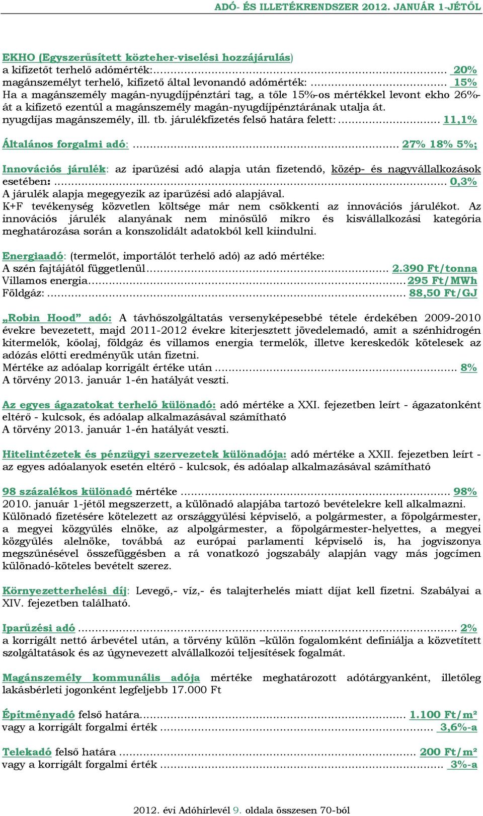 járulékfizetés felső határa felett:... 11,1% Általános forgalmi adó:... 27% 18% 5%; Innovációs járulék: az iparűzési adó alapja után fizetendő, közép- és nagyvállalkozások esetében:.