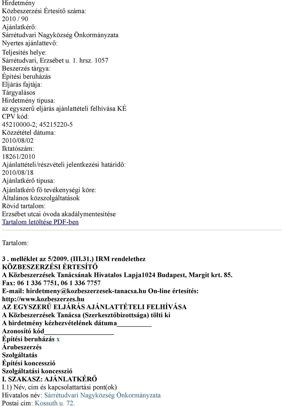 Iktatószám: 18261/2010 Ajánlattételi/részvételi jelentkezési határidő: 2010/08/18 Ajánlatkérő típusa: Ajánlatkérő fő tevékenységi köre: Általános közszolgáltatások Rövid tartalom: Erzsébet utcai