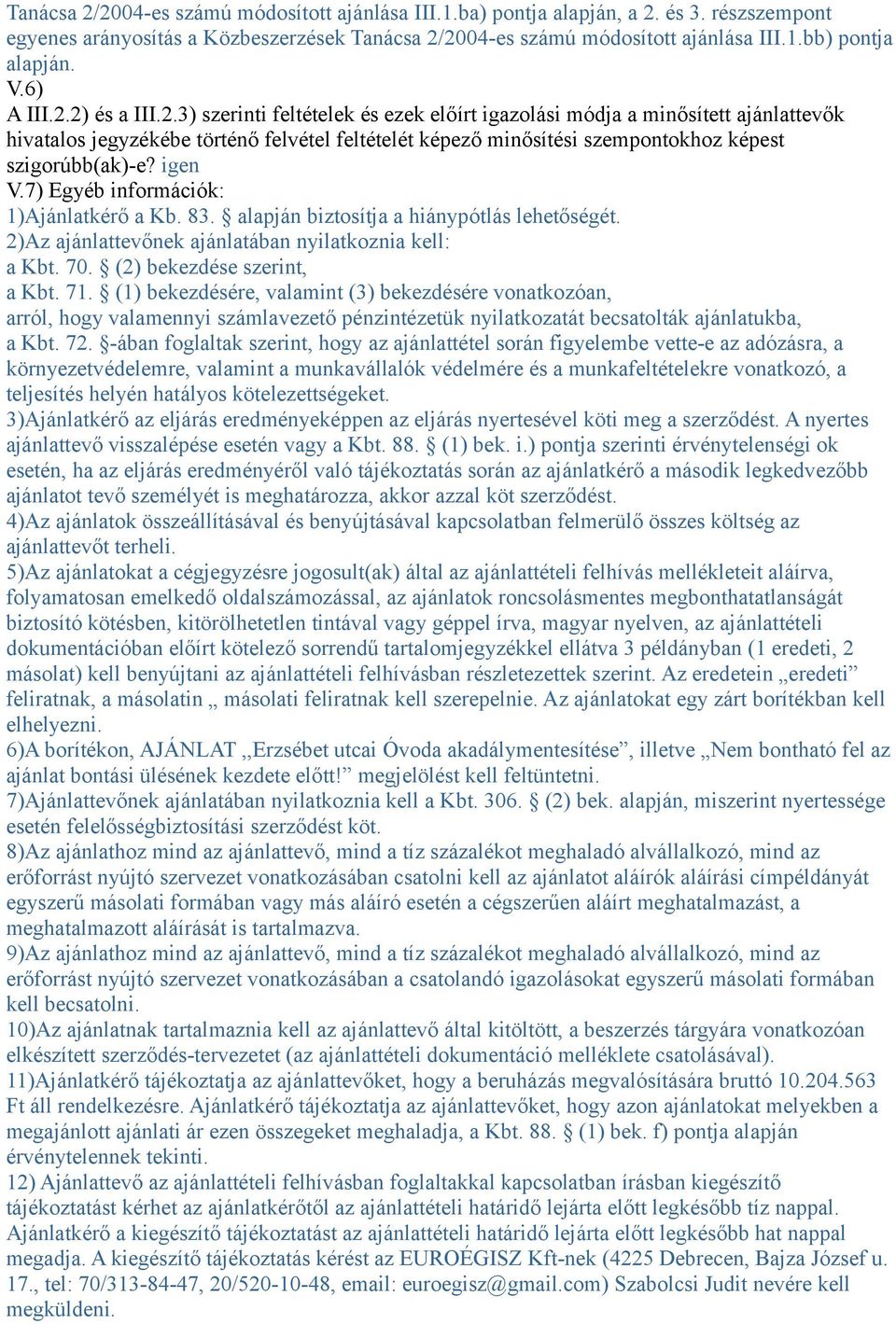 igen V.7) Egyéb információk: 1)Ajánlatkérő a Kb. 83. alapján biztosítja a hiánypótlás lehetőségét. 2)Az ajánlattevőnek ajánlatában nyilatkoznia kell: a Kbt. 70. (2) bekezdése szerint, a Kbt. 71.