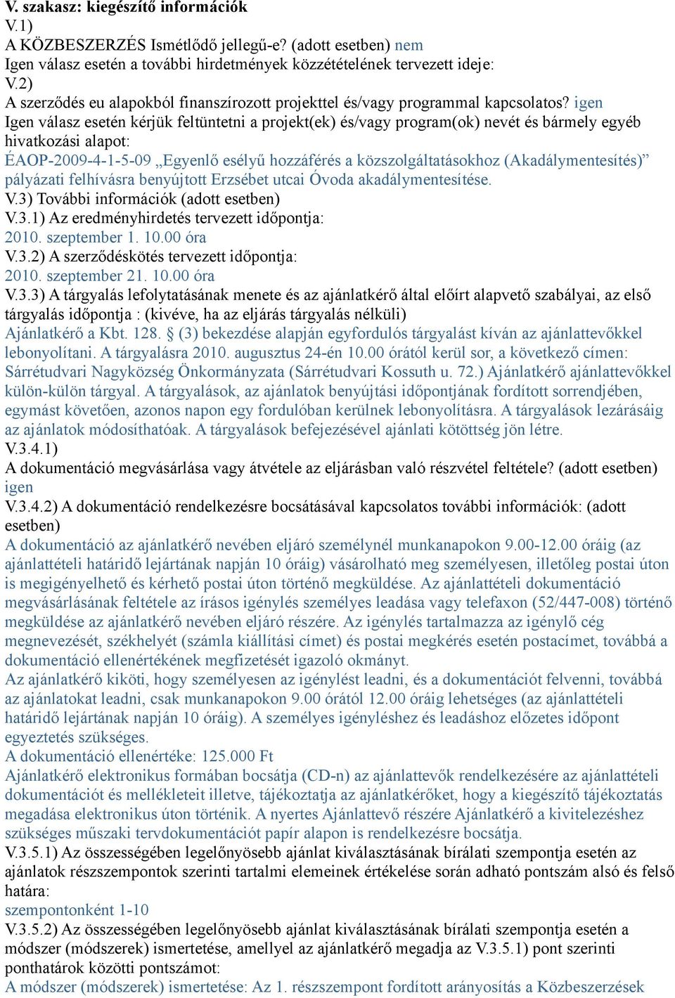 igen Igen válasz esetén kérjük feltüntetni a projekt(ek) és/vagy program(ok) nevét és bármely egyéb hivatkozási alapot: ÉAOP-2009-4-1-5-09 Egyenlő esélyű hozzáférés a közszolgáltatásokhoz