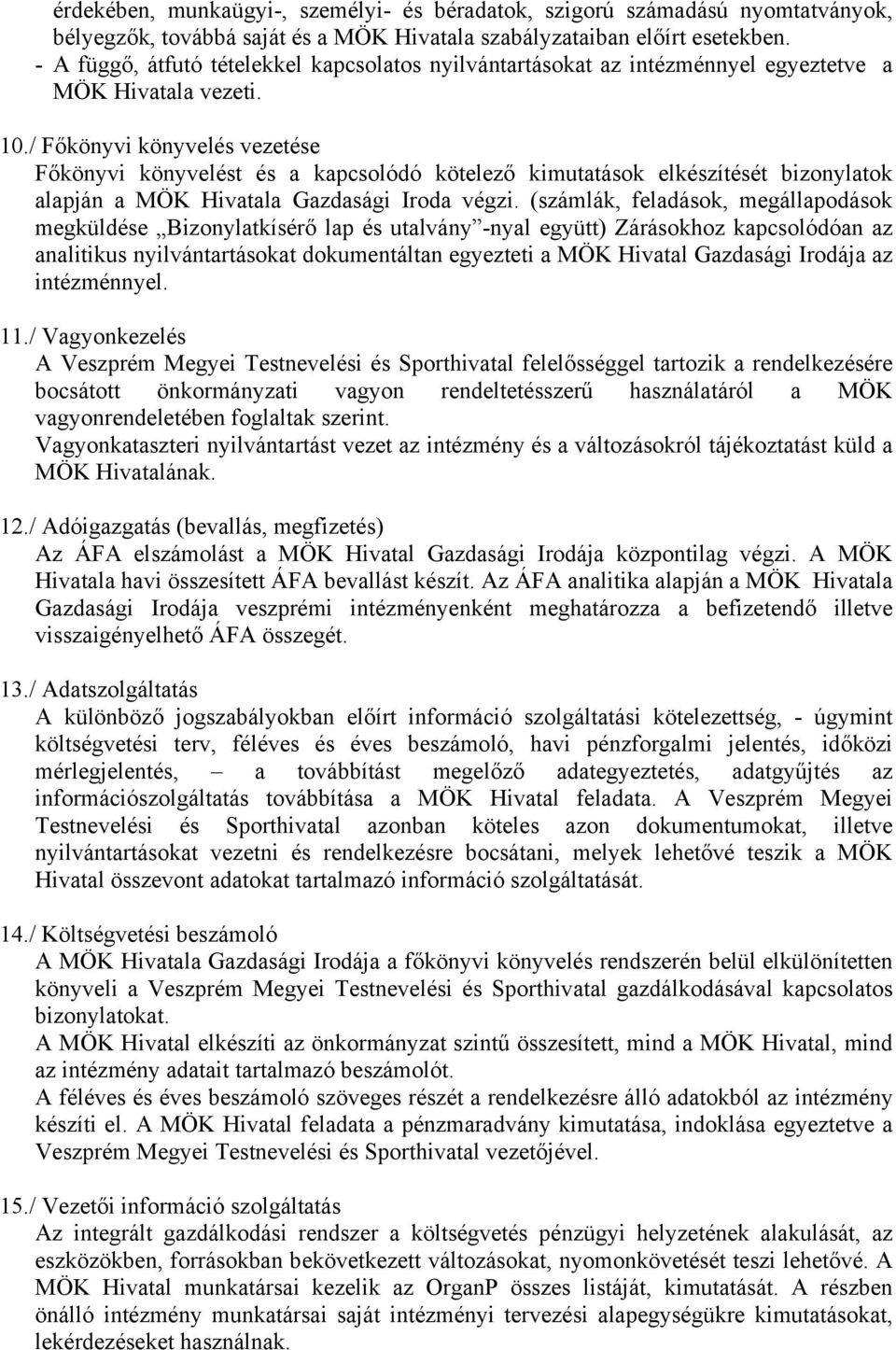 / Főkönyvi könyvelés vezetése Főkönyvi könyvelést és a kapcsolódó kötelező kimutatások elkészítését bizonylatok alapján a MÖK Hivatala Gazdasági Iroda végzi.