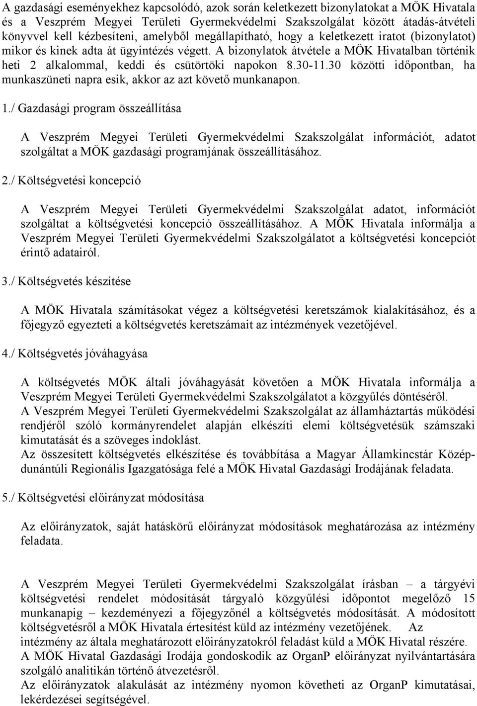 A bizonylatok átvétele a MÖK Hivatalban történik heti 2 alkalommal, keddi és csütörtöki napokon 8.30-11.30 közötti időpontban, ha munkaszüneti napra esik, akkor az azt követő munkanapon. 1.