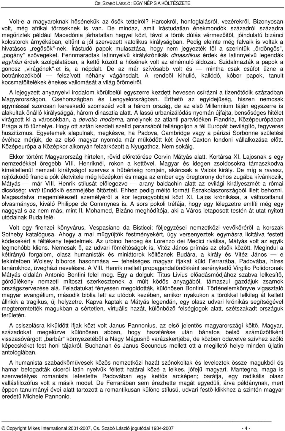 jól szervezett katolikus királyságban. Pedig eleinte még falvaik is voltak a hivatásos regősök"-nek. Írástudó papok mulasztása, hogy nem jegyezték föl a szerintük ördöngös", pogány" szövegeket.