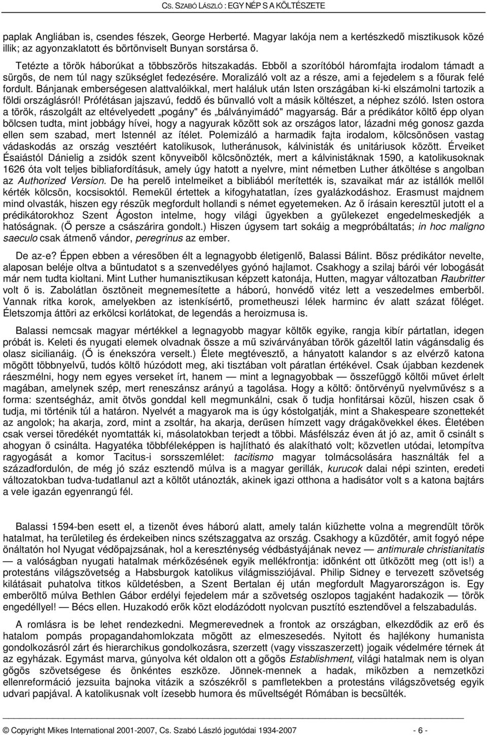 Moralizáló volt az a része, ami a fejedelem s a főurak felé fordult. Bánjanak emberségesen alattvalóikkal, mert haláluk után Isten országában ki-ki elszámolni tartozik a földi országlásról!